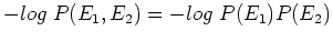 $\displaystyle -log\; P(E_1,E_2)=-log\; P(E_1) P(E_2)$