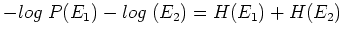$\displaystyle -log\; P(E_1)-log \;(E_2)=H(E_1)+H(E_2)$