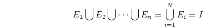 \begin{displaymath}E_1 \bigcup E_2 \bigcup \cdots \bigcup E_n=\bigcup_{i=1}^N E_i = I \end{displaymath}