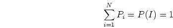 \begin{displaymath}\sum_{i=1}^N P_i=P(I)=1 \end{displaymath}