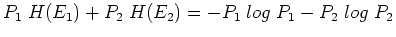 $\displaystyle P_1\; H(E_1)+P_2\; H(E_2)=-P_1 \;log\; P_1-P_2 \;log\; P_2$