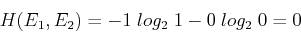 \begin{displaymath}H(E_1, E_2) = -1\; log_2 \;1-0\; log_2 \;0=0 \end{displaymath}