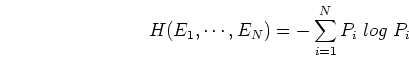 \begin{displaymath}H(E_1, \cdots, E_N)=-\sum_{i=1}^N P_i \;log \;P_i \end{displaymath}