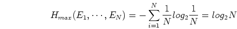 \begin{displaymath}H_{max}(E_1,\cdots,E_N)=-\sum_{i=1}^N \frac{1}{N} log_2 \frac{1}{N}
=log_2 N
\end{displaymath}