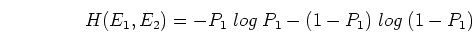 \begin{displaymath}H(E_1, E_2)=-P_1\; log\; P_1-(1-P_1)\; log\; (1-P_1) \end{displaymath}