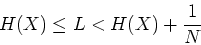 \begin{displaymath}H(X) \le L < H(X)+\frac{1}{N} \end{displaymath}
