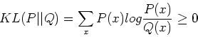 \begin{displaymath}KL(P\vert\vert Q)=\sum_x P(x) log\frac{P(x)}{Q(x)} \ge 0 \end{displaymath}