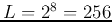 $L=2^8=256$