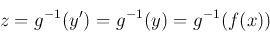 \begin{displaymath}z=g^{-1}(y')=g^{-1}(y)=g^{-1}(f(x)) \end{displaymath}