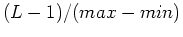 $(L-1)/(max-min)$