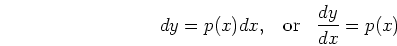 \begin{displaymath}dy=p(x)dx,\;\;\;\mbox{or}\;\;\;\frac{dy}{dx}=p(x) \end{displaymath}