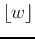 $\lfloor w \rfloor$
