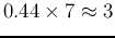 $0.44\times 7\approx 3$