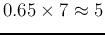 $0.65\times 7\approx 5$