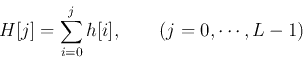 \begin{displaymath}
H[j]=\sum_{i=0}^j h[i],\;\;\;\;\;\;\;(j=0,\cdots,L-1)
\end{displaymath}