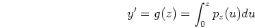 \begin{displaymath}y'=g(z)=\int_0^z p_z(u) du \end{displaymath}