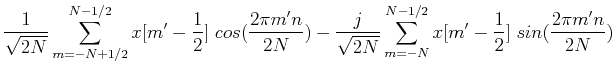 $\displaystyle \frac{1}{\sqrt{2N}} \sum_{m=-N+1/2}^{N-1/2}x[m'-\frac{1}{2}]\;cos...
...ac{j}{\sqrt{2N}} \sum_{m=-N}^{N-1/2}x[m'-\frac{1}{2}]\;sin(\frac{2\pi m'n}{2N})$