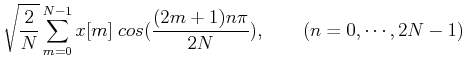 $\displaystyle \sqrt{\frac{2}{N}} \sum_{m=0}^{N-1}x[m]\;cos(\frac{(2m+1)n\pi}{2N}),
\;\;\;\;\;\;\;(n=0,\cdots,2N-1)$