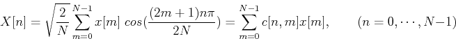 \begin{displaymath}X[n]=\sqrt{\frac{2}{N}} \sum_{m=0}^{N-1}x[m]\;cos(\frac{(2m+1...
...
=\sum_{m=0}^{N-1} c[n,m]x[m], \;\;\;\;\;\;\;(n=0,\cdots,N-1) \end{displaymath}