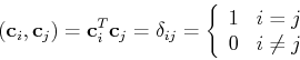 \begin{displaymath}({\bf c}_i,{\bf c}_j)={\bf c}_i^T {\bf c}_j =\delta_{ij}
=\left\{ \begin{array}{ll}1 & i=j  0 & i\ne j \end{array} \right. \end{displaymath}