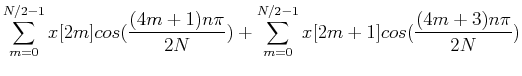 $\displaystyle \sum_{m=0}^{N/2-1}x[2m] cos( \frac{ (4m+1)n\pi}{2N} ) +
\sum_{m=0}^{N/2-1}x[2m+1] cos( \frac{ (4m+3)n\pi}{2N} )$