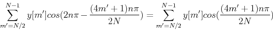 \begin{displaymath}
\sum_{m'=N/2}^{N-1} y[m'] cos( 2n\pi - \frac{ (4m'+1)n\pi}{2N} )
=\sum_{m'=N/2}^{N-1} y[m'] cos( \frac{ (4m'+1)n\pi}{2N} )
\end{displaymath}