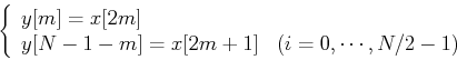 \begin{displaymath}\left\{ \begin{array}{ll} y[m]=x[2m] & \\
y[N-1-m]=x[2m+1] & (i=0,\cdots, N/2-1) \end{array} \right.
\end{displaymath}