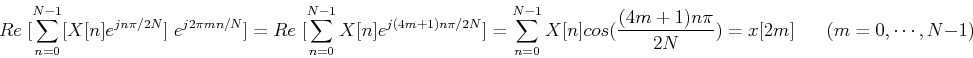 \begin{displaymath}
Re\;[ \sum_{n=0}^{N-1} [X[n]e^{jn\pi/2N}]\;e^{j2\pi mn/N} ]...
...frac{(4m+1)n\pi}{2N})
= x[2m]\;\;\;\;\;\;(m=0, \cdots, N-1)
\end{displaymath}