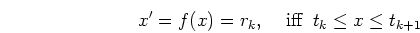 \begin{displaymath}x'=f(x)=r_k,\;\;\;\;\mbox{iff}\;\;t_k \le x \le t_{k+1} \end{displaymath}