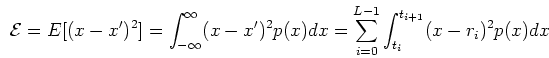 \begin{displaymath}{\cal E} = E[ (x-x')^2]=\int_{-\infty}^\infty (x-x')^2 p(x)dx=
\sum_{i=0}^{L-1} \int_{t_i}^{t_{i+1}} (x-r_i)^2 p(x)dx \end{displaymath}