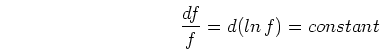 \begin{displaymath}\frac{df}{f}=d(ln f)=constant \end{displaymath}