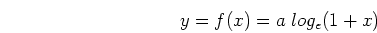 \begin{displaymath}y=f(x)=a\;log_e(1+x) \end{displaymath}
