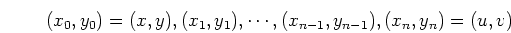 \begin{displaymath}(x_0,y_0)=(x,y), (x_1,y_1), \cdots, (x_{n-1},y_{n-1}),(x_n,y_n)=(u,v) \end{displaymath}