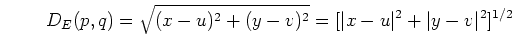 \begin{displaymath}D_E(p,q)=\sqrt{(x-u)^2+(y-v)^2}=[\vert x-u\vert^2+\vert y-v\vert^2]^{1/2} \end{displaymath}