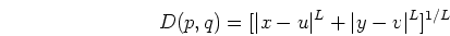 \begin{displaymath}D(p,q)=[\vert x-u\vert^L+\vert y-v\vert^L]^{1/L} \end{displaymath}