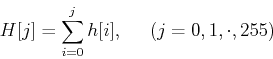 \begin{displaymath}H[j]=\sum_{i=0}^j h[i],\;\;\;\;\;(j=0,1,\cdot,255) \end{displaymath}