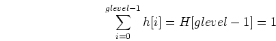\begin{displaymath}\sum_{i=0}^{glevel-1} h[i] = H[glevel-1]=1 \end{displaymath}
