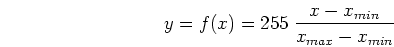 \begin{displaymath}y=f(x)=255\;\frac{x-x_{min}}{x_{max}-x_{min}} \end{displaymath}