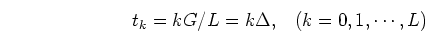 \begin{displaymath}t_k=kG/L=k\Delta,\;\;\;(k=0,1,\cdots,L) \end{displaymath}