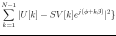 $\displaystyle \sum_{k=1}^{N-1}\vert U[k]-SV[k]e^{j(\phi+k\beta)} \vert^2 \}$
