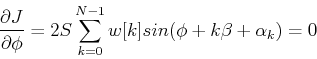 \begin{displaymath}
\frac{\partial J}{\partial \phi}=2S\sum_{k=0}^{N-1} w[k]sin(\phi+k\beta+\alpha_k)=0
\end{displaymath}