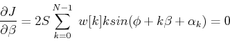 \begin{displaymath}
\frac{\partial J}{\partial \beta}=2S\sum_{k=0}^{N-1}\; w[k]k sin(\phi+k\beta+\alpha_k)=0
\end{displaymath}