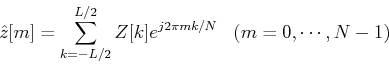 \begin{displaymath}\hat{z}[m]=\sum_{k=-L/2}^{L/2} Z[k]e^{j2\pi mk/N}\;\;\;(m=0,\cdots,N-1) \end{displaymath}