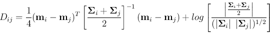 \begin{displaymath}
D_{ij}=\frac{1}{4}({\bf m}_i-{\bf m}_j)^T
\left[\frac{{\bf...
...right\vert\;\left\vert{\bf\Sigma}_j\right\vert)^{1/2}}\right]
\end{displaymath}