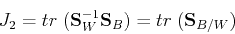 \begin{displaymath}J_2=tr\;( {\bf S}_W^{-1} {\bf S}_B)=tr\; ({\bf S}_{B/W}) \end{displaymath}