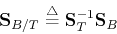 \begin{displaymath}{\bf S}_{B/T}\stackrel{\triangle}{=}{\bf S}_T^{-1}{\bf S}_B \end{displaymath}