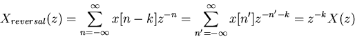 \begin{displaymath}X_{reversal}(z)=\sum_{n=-\infty}^\infty x[n-k] z^{-n}
=\sum_{n'=-\infty}^\infty x[n'] z^{-n'-k}=z^{-k}X(z) \end{displaymath}