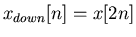 $x_{down}[n]=x[2n]$