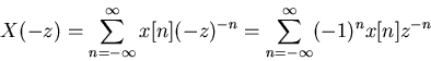 \begin{displaymath}
X(-z)=\sum_{n=-\infty}^\infty x[n] (-z)^{-n}=\sum_{n=-\infty}^\infty (-1)^n x[n] z^{-n}
\end{displaymath}