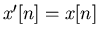 $x'[n]=x[n]$